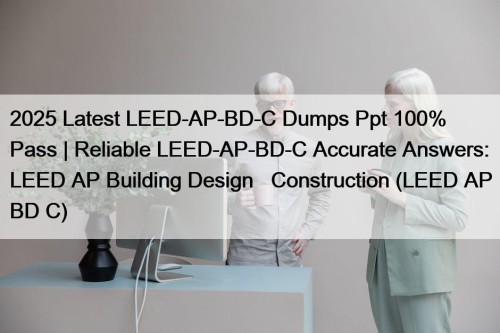 2025 Latest LEED-AP-BD-C Dumps Ppt 100% Pass | ...